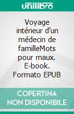 Voyage intérieur d’un médecin de familleMots pour maux. E-book. Formato EPUB ebook