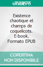Existence chaotique et champs de coquelicots. E-book. Formato EPUB ebook