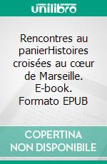 Rencontres au panierHistoires croisées au cœur de Marseille. E-book. Formato EPUB ebook di Annie Skrhàk