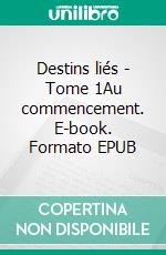 Destins liés - Tome 1Au commencement. E-book. Formato EPUB ebook