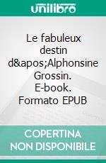 Le fabuleux destin d'Alphonsine Grossin. E-book. Formato EPUB ebook di Ivo Havermans