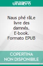 Naus phé râLe livre des damnés. E-book. Formato EPUB ebook