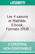Les 4 saisons et Mathilde. E-book. Formato EPUB ebook