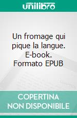 Un fromage qui pique la langue. E-book. Formato EPUB ebook