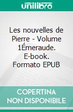 Les nouvelles de Pierre - Volume 1Émeraude. E-book. Formato EPUB ebook di Pierre Jacquet