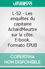 L-52 - Les enquêtes du capitaine AchardMeurtre sur la côte. E-book. Formato EPUB ebook