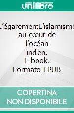 L’égarementL’islamisme au cœur de l’océan indien. E-book. Formato EPUB ebook