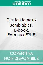 Des lendemains semblables. E-book. Formato EPUB ebook