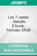 Les 7 castes - Rebelle. E-book. Formato EPUB ebook
