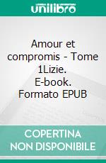 Amour et compromis - Tome 1Lizie. E-book. Formato EPUB ebook di Marie-Benedicte Kulig