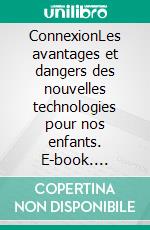 ConnexionLes avantages et dangers des nouvelles technologies pour nos enfants. E-book. Formato EPUB ebook