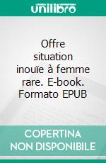 Offre situation inouïe à femme rare. E-book. Formato EPUB ebook di Jean Luffin