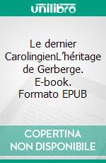 Le dernier CarolingienL’héritage de Gerberge. E-book. Formato EPUB ebook