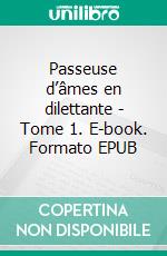 Passeuse d’âmes en dilettante - Tome 1. E-book. Formato EPUB ebook
