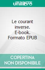 Le courant inverse. E-book. Formato EPUB ebook di Jean-Luc Noémi