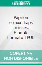 Papillon et/aux draps froissés. E-book. Formato EPUB ebook