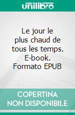 Le jour le plus chaud de tous les temps. E-book. Formato EPUB ebook