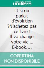 Et si on parlait d’évolution ?N’achetez pas ce livre ! Il va changer votre vie…. E-book. Formato EPUB ebook