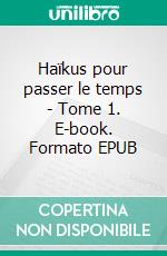 Haïkus pour passer le temps - Tome 1. E-book. Formato EPUB ebook