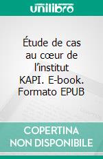 Étude de cas au cœur de l’institut KAPI. E-book. Formato EPUB ebook