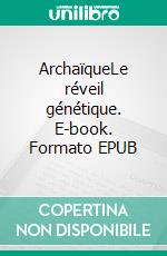 ArchaïqueLe réveil génétique. E-book. Formato EPUB ebook di Bruno Fiard