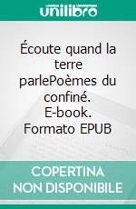 Écoute quand la terre parlePoèmes du confiné. E-book. Formato EPUB ebook