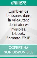 Combien de blessures dans la villeAutant de cicatrices invisibles. E-book. Formato EPUB ebook
