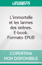 L’immortelle et les larmes des sirènes. E-book. Formato EPUB ebook