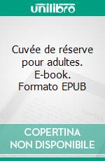 Cuvée de réserve pour adultes. E-book. Formato EPUB ebook di Pauker Léon