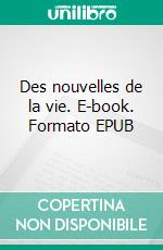 Des nouvelles de la vie. E-book. Formato EPUB ebook