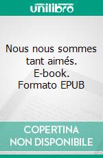 Nous nous sommes tant aimés. E-book. Formato EPUB ebook