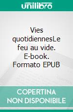 Vies quotidiennesLe feu au vide. E-book. Formato EPUB ebook