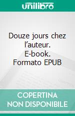 Douze jours chez l’auteur. E-book. Formato EPUB ebook