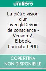 La piètre vision d’un aveugleDevoir de conscience - Version 2. E-book. Formato EPUB ebook