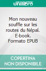 Mon nouveau souffle sur les routes du Népal. E-book. Formato EPUB ebook