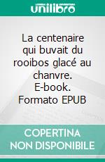 La centenaire qui buvait du rooibos glacé au chanvre. E-book. Formato EPUB ebook di Frédérique Doye