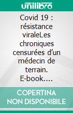 Covid 19 : résistance viraleLes chroniques censurées d’un médecin de terrain. E-book. Formato EPUB ebook