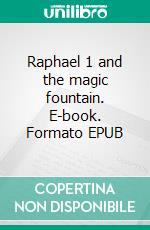 Raphael 1 and the magic fountain. E-book. Formato EPUB ebook