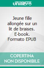 Jeune fille allongée sur un lit de braises. E-book. Formato EPUB ebook