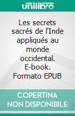 Les secrets sacrés de l'Inde appliqués au monde occidental. E-book. Formato EPUB ebook