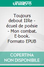 Toujours debout IIRe - écueil de poésie - Mon combat. E-book. Formato EPUB ebook