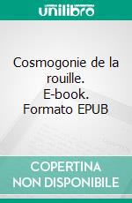 Cosmogonie de la rouille. E-book. Formato EPUB ebook
