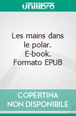 Les mains dans le polar. E-book. Formato EPUB ebook