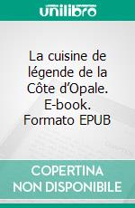 La cuisine de légende de la Côte d’Opale. E-book. Formato EPUB ebook