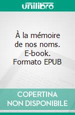 À la mémoire de nos noms. E-book. Formato EPUB ebook