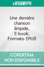 Une dernière chanson limpide. E-book. Formato EPUB ebook