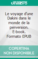 Le voyage d’une Dakini dans le monde de la perversion. E-book. Formato EPUB ebook