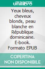 Yeux bleus, cheveux blonds, peau blanche en République dominicaine. E-book. Formato EPUB ebook