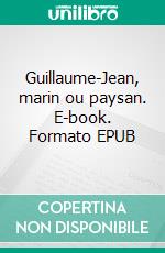 Guillaume-Jean, marin ou paysan. E-book. Formato EPUB ebook