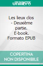 Les lieux clos - Deuxième partie. E-book. Formato EPUB ebook